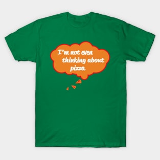 I'm Not Even Thinking About Pizza T-Shirt